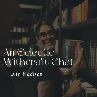 148. An Eclectic Witchcraft Chat with Madison