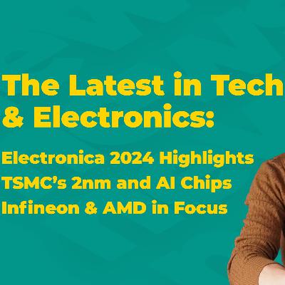 Electronica 2024 Review, TSMC’s 2nm Launch, ASML’s Sales Forecast | Tech & Electronics News