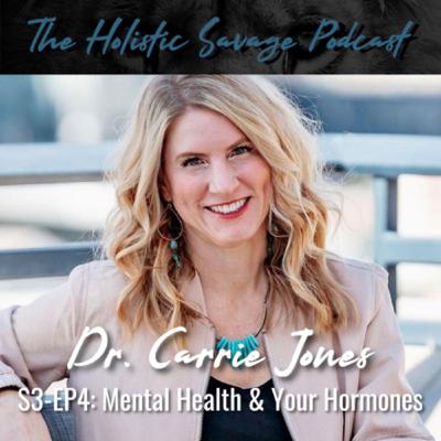 28: Your Mental Health & Your Hormones with Dr. Carrie Jones