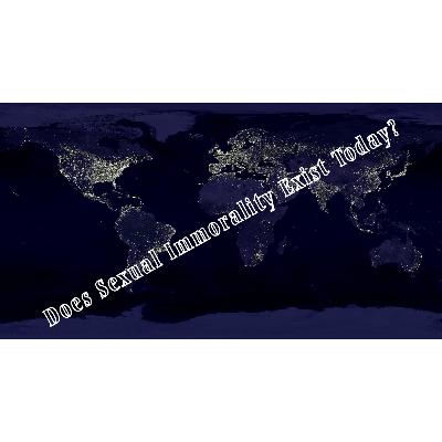 B4: Sexual Immorality (Part 4) _ Does Sexual Immorality Exist Today?