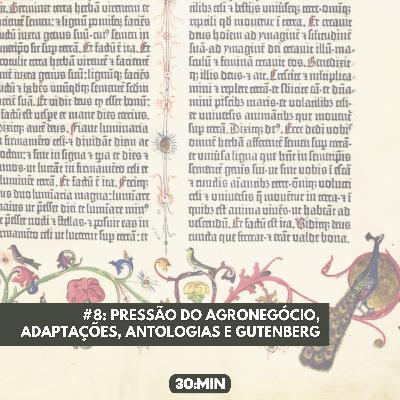#8: Pressão do agronegócio, adaptações, antologias e Gutenberg