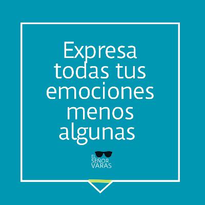 Expresa todas tus emociones menos algunas