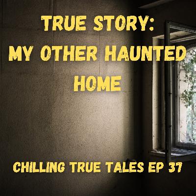 Chilling True Tales - Ep 37 - My Other Haunted Home