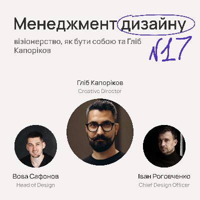 №17. Менеджмент дизайну, візіонерство, як бути собою та Гліб Капоріков