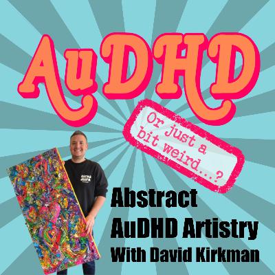 Abstract AuDHD Artistry With David Kirkman Abstract AuDHD Artistry With David Kirkman