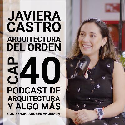 Cap 40: Arquitectura del orden con Javiera Castro Cap 40: Arquitectura del orden con Javiera Castro