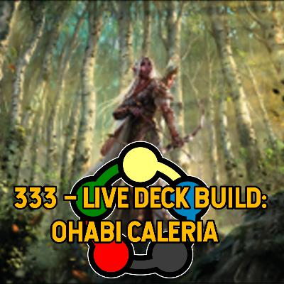 333 – Live Deck Build: Ohabi Caleria