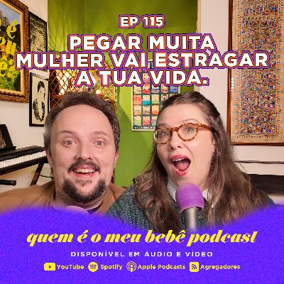 Ep 115. - PEGAR MUITA MULHER VAI ESTRAGAR A TUA VIDA!