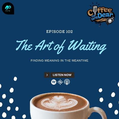 102 - Art of Waiting 102 - Art of Waiting