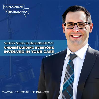 Who’s Who in Bankruptcy? Understanding Everyone Involved in Your Case Who’s Who in Bankruptcy? Understanding Everyone Involved in Your Case
