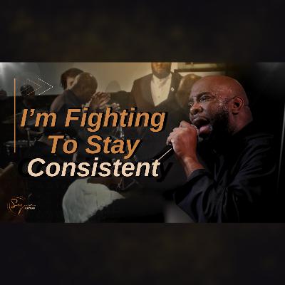 I'm Fighting To Stay Consistent | Bishop S. Y. Younger