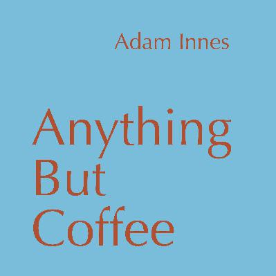 Anything But Coffee - Episode 5: Adam Innes