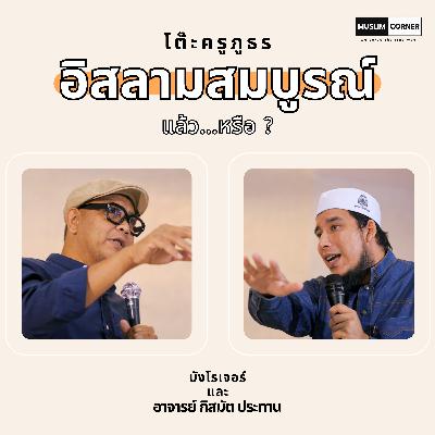 [TALK]โต๊ะครูภูธร Ep.1 - อิสลามสมบูรณ์แล้ว...หรือ? l บังโรเจอร์ และ อาจาร์ย กิสมัต ประทาน