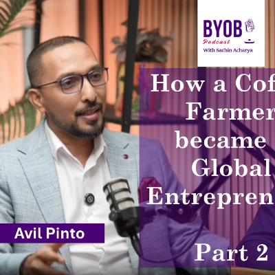 Episode 171 - How a Coffee Farmer became a Global Entrepreneur - Part 2 - BYOB Sachin Acharya