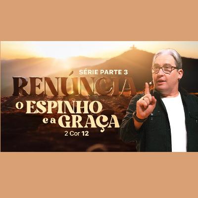 Série Renúncia - Parte 3 - O espinho e a Graça - Pr. Mac Anderson - Apóstolo Paulo