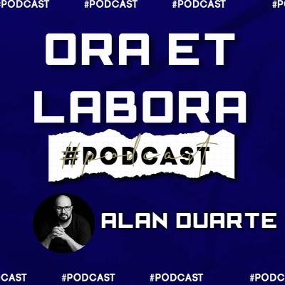 ORA ET LABORA // Alan Duarte - Podcast #3