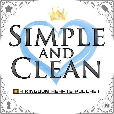 Welcome to Simple and Clean: A Kingdom Hearts Podcast Welcome to Simple and Clean: A Kingdom Hearts Podcast
