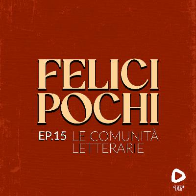 Felici Pochi Ep.15: Le comunità letterarie