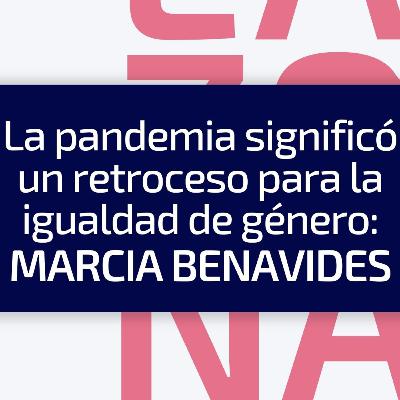 E4/T4 La pandemia significó un retroceso para la igualdad de género: Marcia Benavides E4/T4 La pandemia significó un retroceso para la igualdad de género: Marcia Benavides