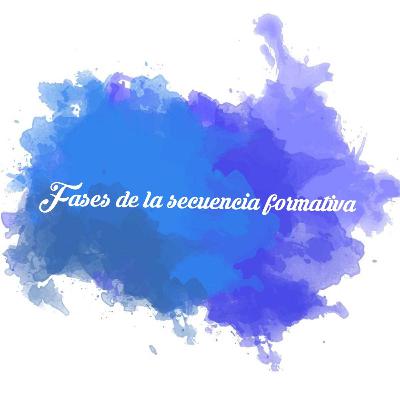 Fases de la secuencia formativa Fases de la secuencia formativa