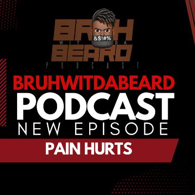 BRUHWITDABEARD #PODCAST EPISODE 3 - PAIN HURTS BRUHWITDABEARD #PODCAST EPISODE 3 - PAIN HURTS