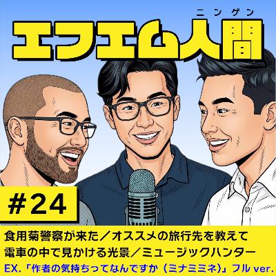 #24「食用菊警察が来た/オススメの旅行先を教えて/電車の中で見かける光景/ミュージックハンター」 #24「食用菊警察が来た/オススメの旅行先を教えて/電車の中で見かける光景/ミュージックハンター」