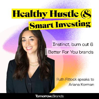 Healthy Hustle & Smart Investing: Ariana Korman on instinct, burn out and better for you brands Healthy Hustle & Smart Investing: Ariana Korman on instinct, burn out and better for you brands