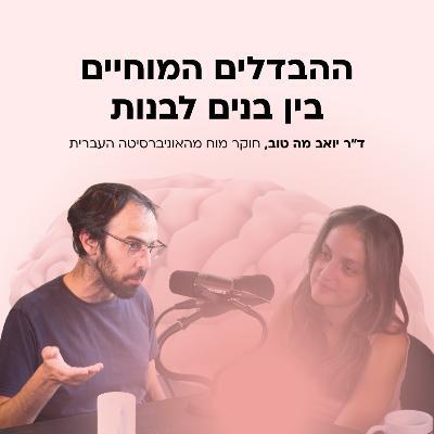 מה ההבדל בין בנים לבנות? עם ד״ר יואב מה טוב, חוקר מוח מהאוניברסיטה העברית