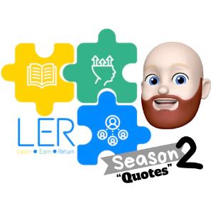 LER: Learn.Earn.Return. Season 2: "Quotes to Live By" - Ep 52