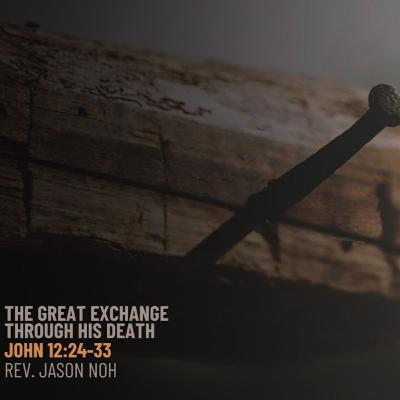 The Great Exchange through His Death - John 12:24-33