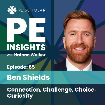Episode 65 - Ben Shields - Connection, Challenge, Choice, Curiosity Episode 65 - Ben Shields - Connection, Challenge, Choice, Curiosity