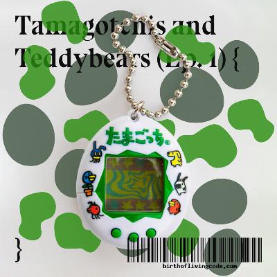 Tamagotchis and Teddybears Tamagotchis and Teddybears