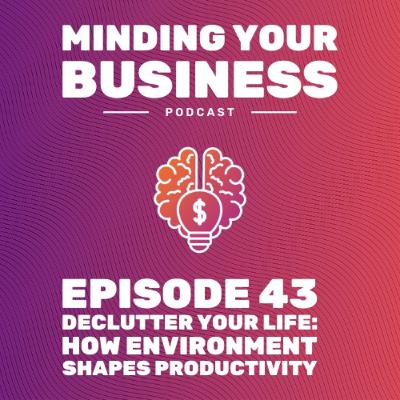 Episode 43: Declutter Your Life: How Environment Shapes Productivity Episode 43: Declutter Your Life: How Environment Shapes Productivity