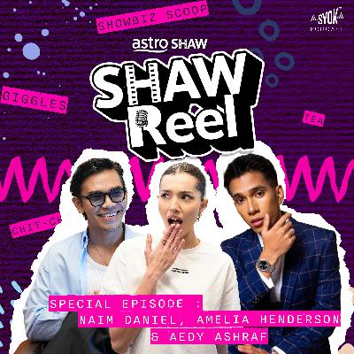 Naim Daniel, Amelia Henderson & Aedy Ashraf | ShawReel Special Episode Naim Daniel, Amelia Henderson & Aedy Ashraf | ShawReel Special Episode