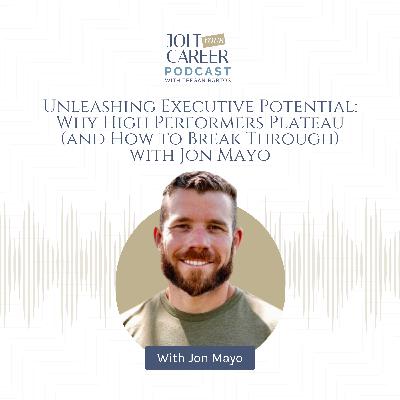 Unleashing Executive Potential: Why High Performers Plateau (and How to Break Through) with Jon Mayo Unleashing Executive Potential: Why High Performers Plateau (and How to Break Through) with Jon Mayo