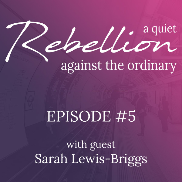 A quiet rebellion with Sarah Lewis-Briggs A quiet rebellion with Sarah Lewis-Briggs