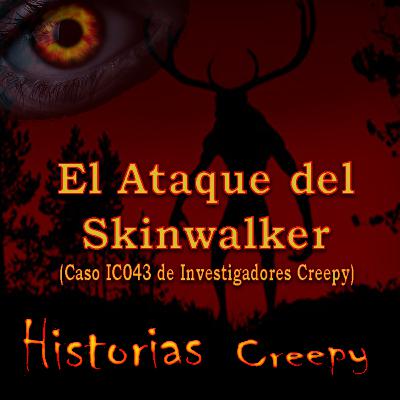 EL ATAQUE DEL SKINWALKER (Caso IC043 de Investigadores Creepy)