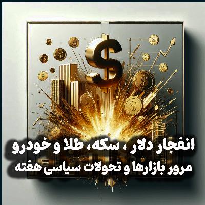 اپیزود شماره 34: انفجار دلار ، سکه، طلا و خودرو/ مرور بازارها و تحولات سیاسی هفته