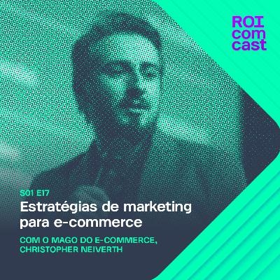 CHRISTOPHER NEIVERTH - O Mago do E-commerce | Roi Com Cast #17