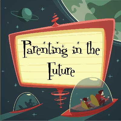 Introducing Parenting in the Future Podcast