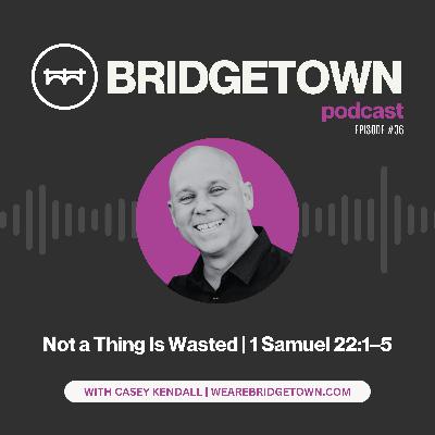 Heart Series: Not a Thing Is Wasted | 1 Samuel 22:1–5 Heart Series: Not a Thing Is Wasted | 1 Samuel 22:1–5