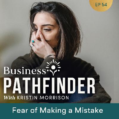 Ep. 54: Fear of Making a Mistake