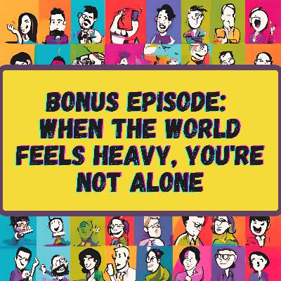 When the World Feels Heavy, You're Not Alone
