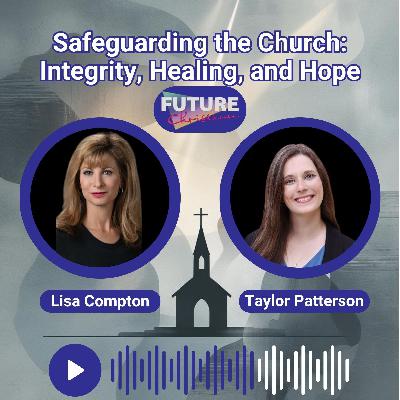 Safeguarding the Church: Integrity, Healing, and Hope - Insights from Lisa Compton and Taylor Patterson