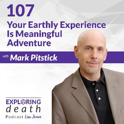 Your Earthly Experience Is Meaningful Adventure with Mark Pitstick - Episode 107