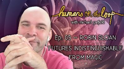Futures Indistinguishable from Magic with Robin Sloan