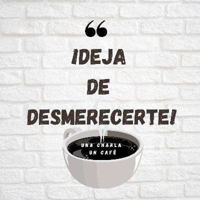 Ep 3: Deja de desmerecerte!!! Ep 3: Deja de desmerecerte!!!