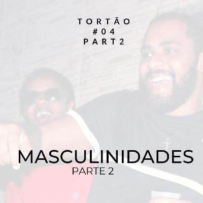 Tortão pra Esquerda - 04 - Masculinidades (PARTE 2)