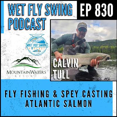 830 | Calvin Tull on Fly Fishing & Spey Casting - Atlantic Salmon 830 | Calvin Tull on Fly Fishing & Spey Casting - Atlantic Salmon