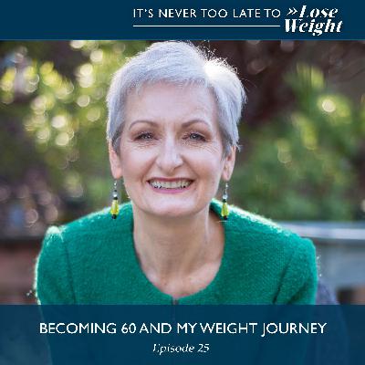 Ep #25: Becoming 60 and My Weight Journey